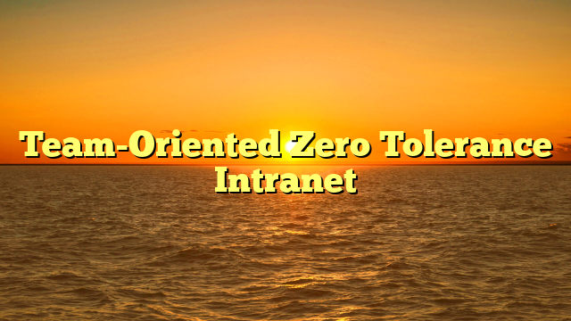 Team-Oriented Zero Tolerance Intranet